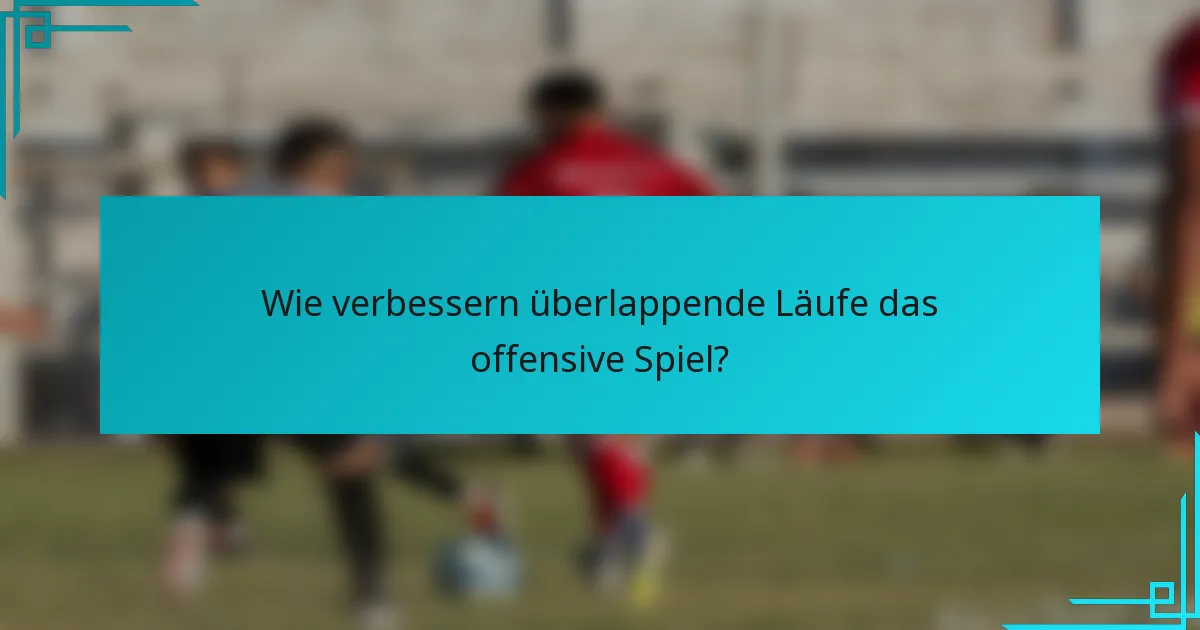 Wie verbessern überlappende Läufe das offensive Spiel?