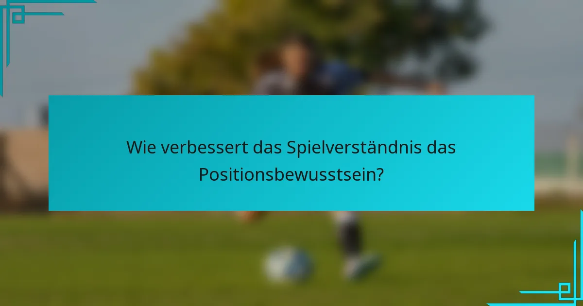 Wie verbessert das Spielverständnis das Positionsbewusstsein?