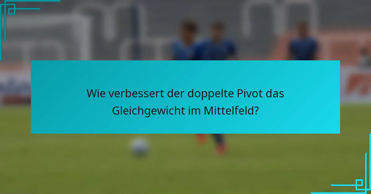 Wie verbessert der doppelte Pivot das Gleichgewicht im Mittelfeld?