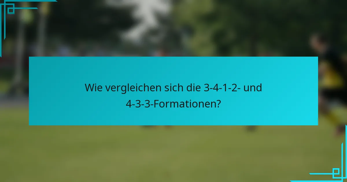 Wie vergleichen sich die 3-4-1-2- und 4-3-3-Formationen?